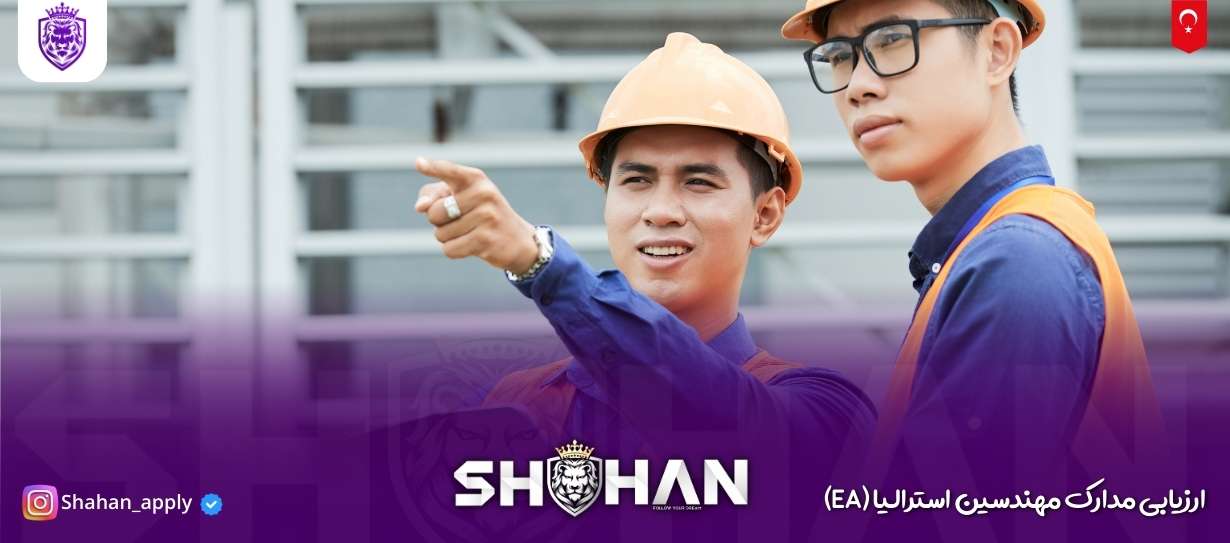 ارزیابی مدارک مهندسین استرالیا (EA) 11 آژانس مهاجرتی شاهان اخذ اقامت تحصیلی ترکیه و اخذ پذیرش تحصیلی از دانشگاه های ترکیه در سریع ترین زمان