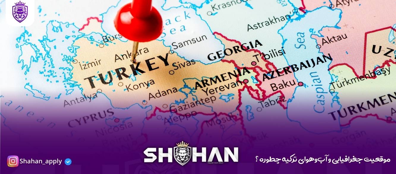 موقعیت جغرافیایی و آب‌وهوای ترکیه چطوره ؟